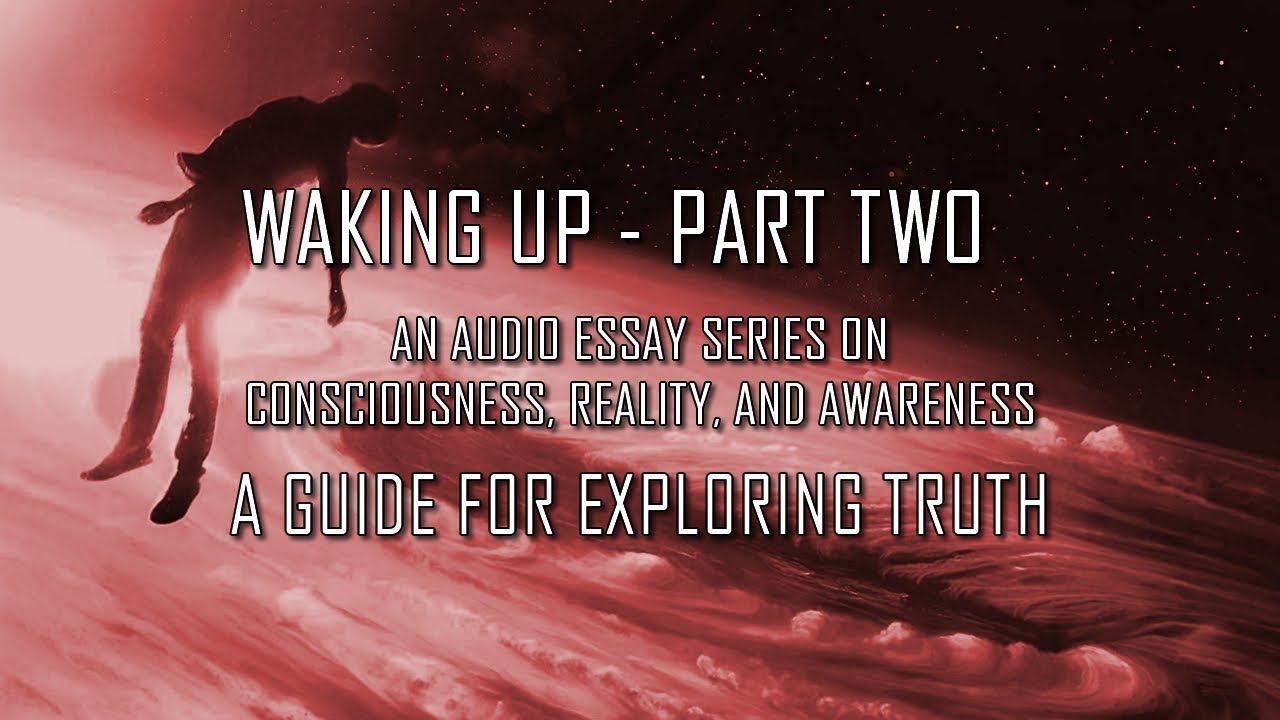 Waking Up PT 2 – An audio essay series on consciousness, reality, awareness – guide to explore truth