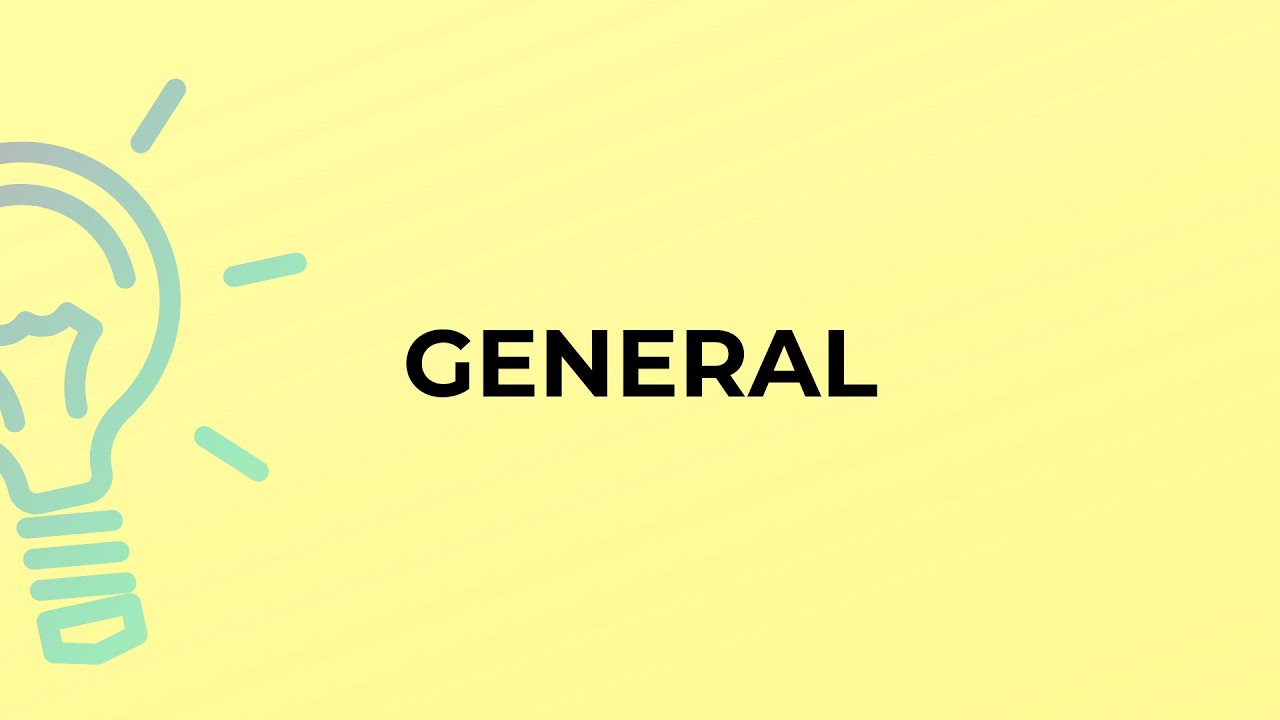 What is the meaning of the word GENERAL?
