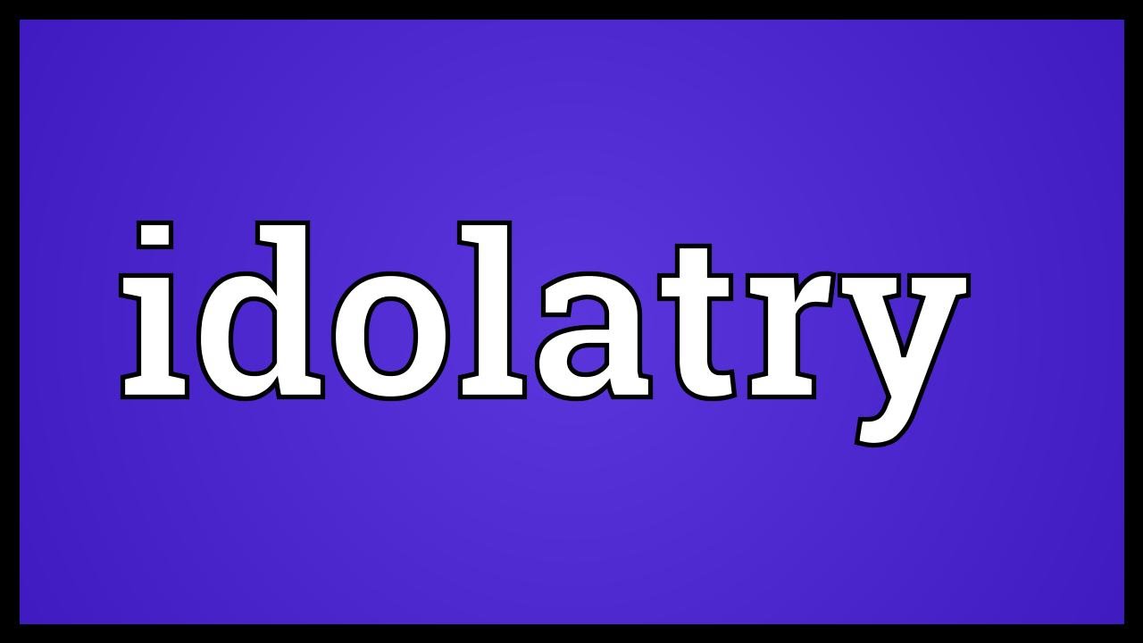 Idolatry Meaning