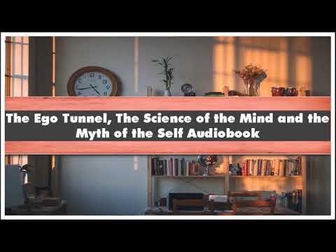 The Ego Tunnel, The Science of The Mind and The Myth of The Self by Thomas Metzinger- FULL AUDIOBOOK