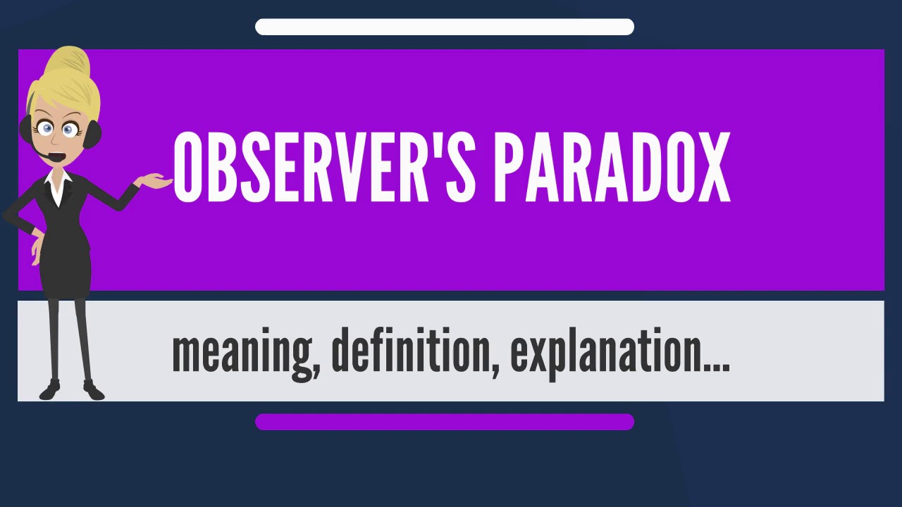 What is OBSERVER'S PARADOX? What does OBSERVER'S PARADOX mean? OBSERVER'S PARADOX meaning