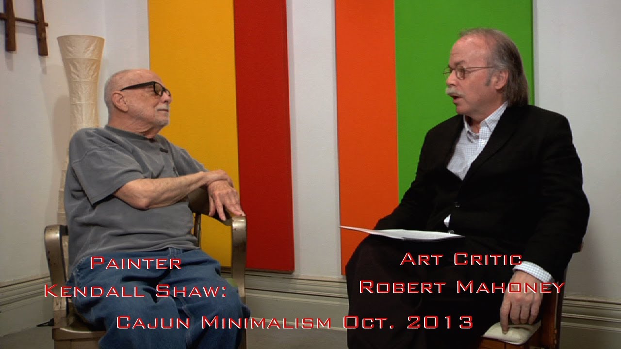 Painter Kendall Shaw: A Conversation with Art Critic Robert Mahoney Cajun Minimalism Oct. 2013