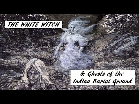The White Witch & Ghosts of the Indian Burial Ground