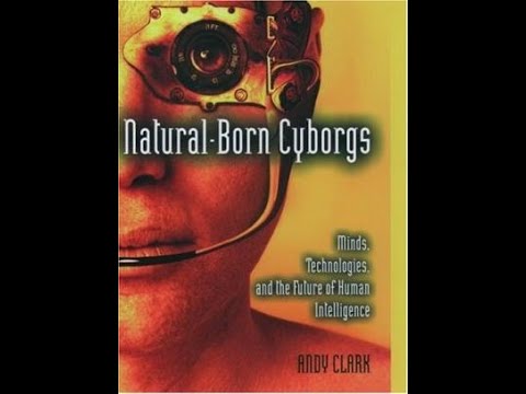 Natural Born Cyborgs Minds, Technologies, and the Future of Human Intelligence Andy Clark