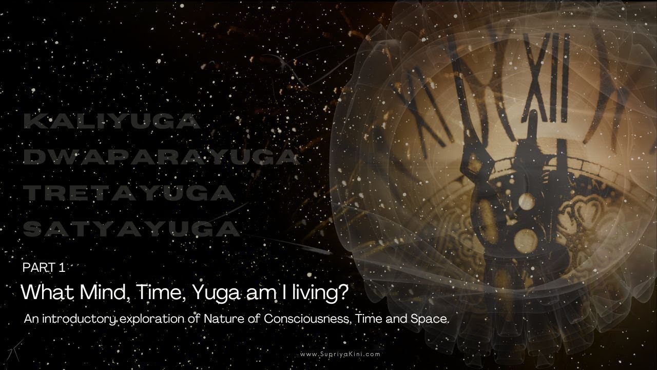 What Mind Time Yuga am I living? PART 1 – Introduction of nature of Consciousness, Time-Space.