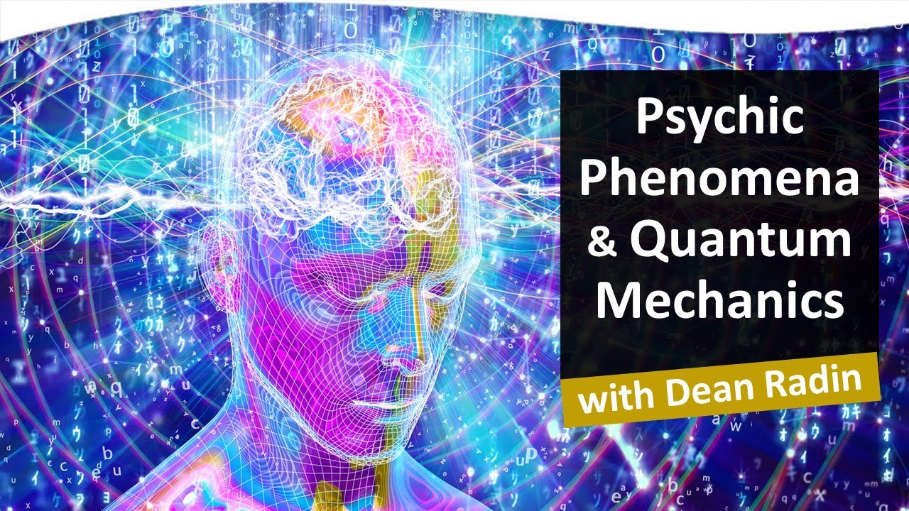 Psychic Phenomena and Quantum Mechanics | Dean Radin, Ph.D.