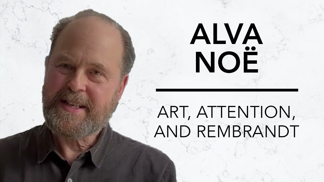 Art, Attention, and Rembrandt | Alva Noë & Robinson Erhardt