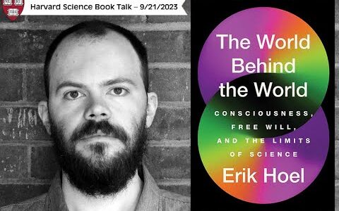 Erik Hoel, “The World Behind the World: Consciousness, Free Will, and the Limits of Science”